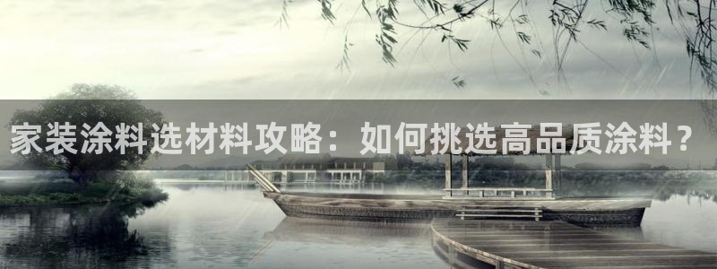 和记h188：家装涂料选材料攻略：如何挑选高品质涂料？