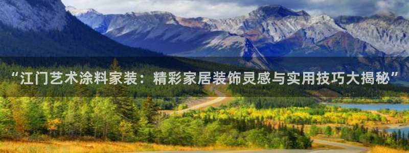 和记官网：“江门艺术涂料家装：精彩家居装饰灵感与实用技巧大揭秘”