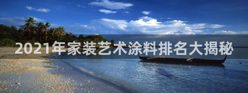 和记国际官网官网：2021年家装艺术涂料排名大揭秘
