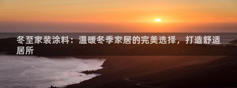 和记港口：冬至家装涂料：温暖冬季家居的完美选择，打造舒适
居所