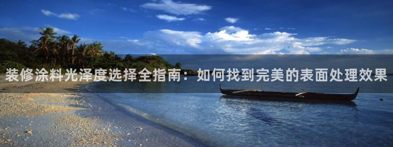 官方和记国际平台登录：装修涂料光泽度选择全指南：如何找到完美的表面处理效果