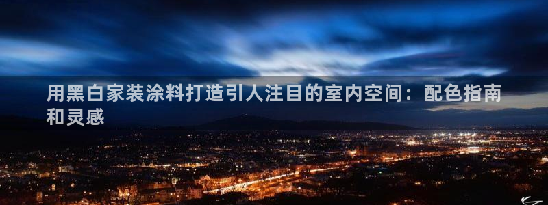 和记官方网站：用黑白家装涂料打造引人注目的室内空间：配色指南
和灵感