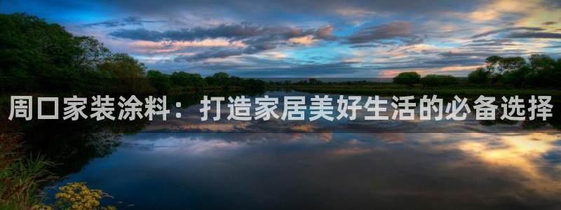 和记平台：周口家装涂料：打造家居美好生活的必备选择