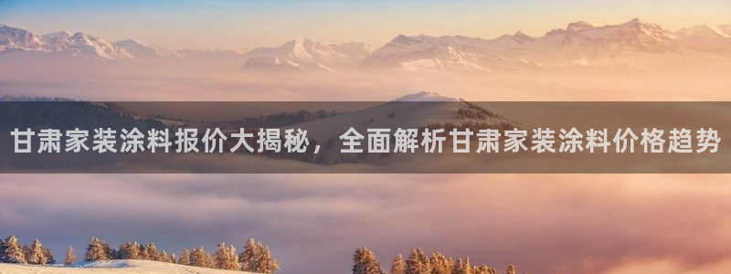 和记平台官网：甘肃家装涂料报价大揭秘，全面解析甘肃家装涂料价格趋势