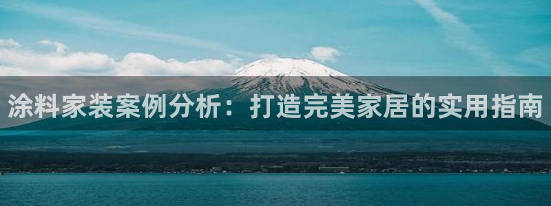 和记AG：涂料家装案例分析：打造完美家居的实用指南