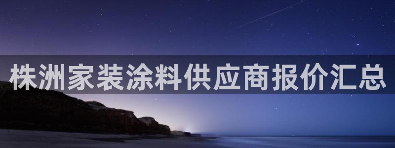 和记5g电讯：株洲家装涂料供应商报价汇总