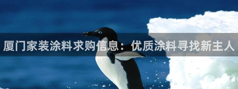 和记官网登录：厦门家装涂料求购信息：优质涂料寻找新主人