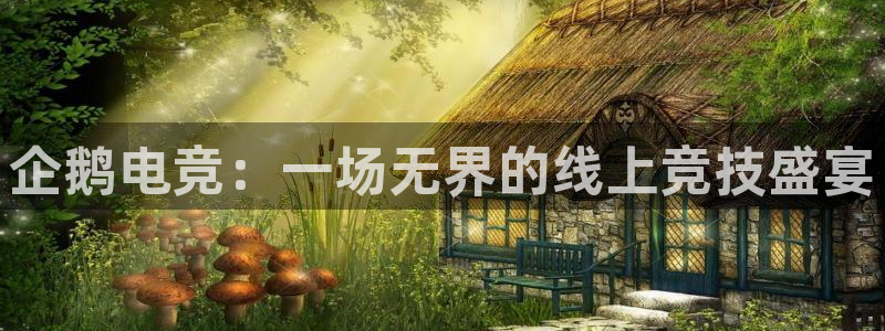 南宫电竞官网：企鹅电竞：一场无界的线上竞技盛宴